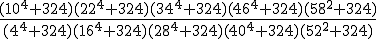 3$\frac{ (10^4+324)(22^4+324)(34^4+324)(46^4+324)(58^2+324) }{(4^4+324)(16^4+324)(28^4+324)(40^4+324)(52^2+324)}